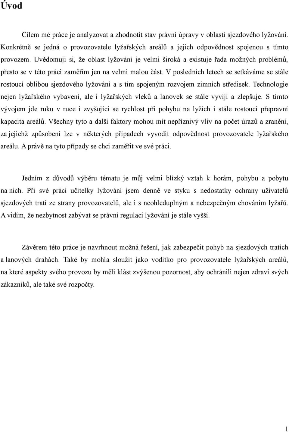 V posledních letech se setkáváme se stále rostoucí oblibou sjezdového lyžování a s tím spojeným rozvojem zimních středisek.