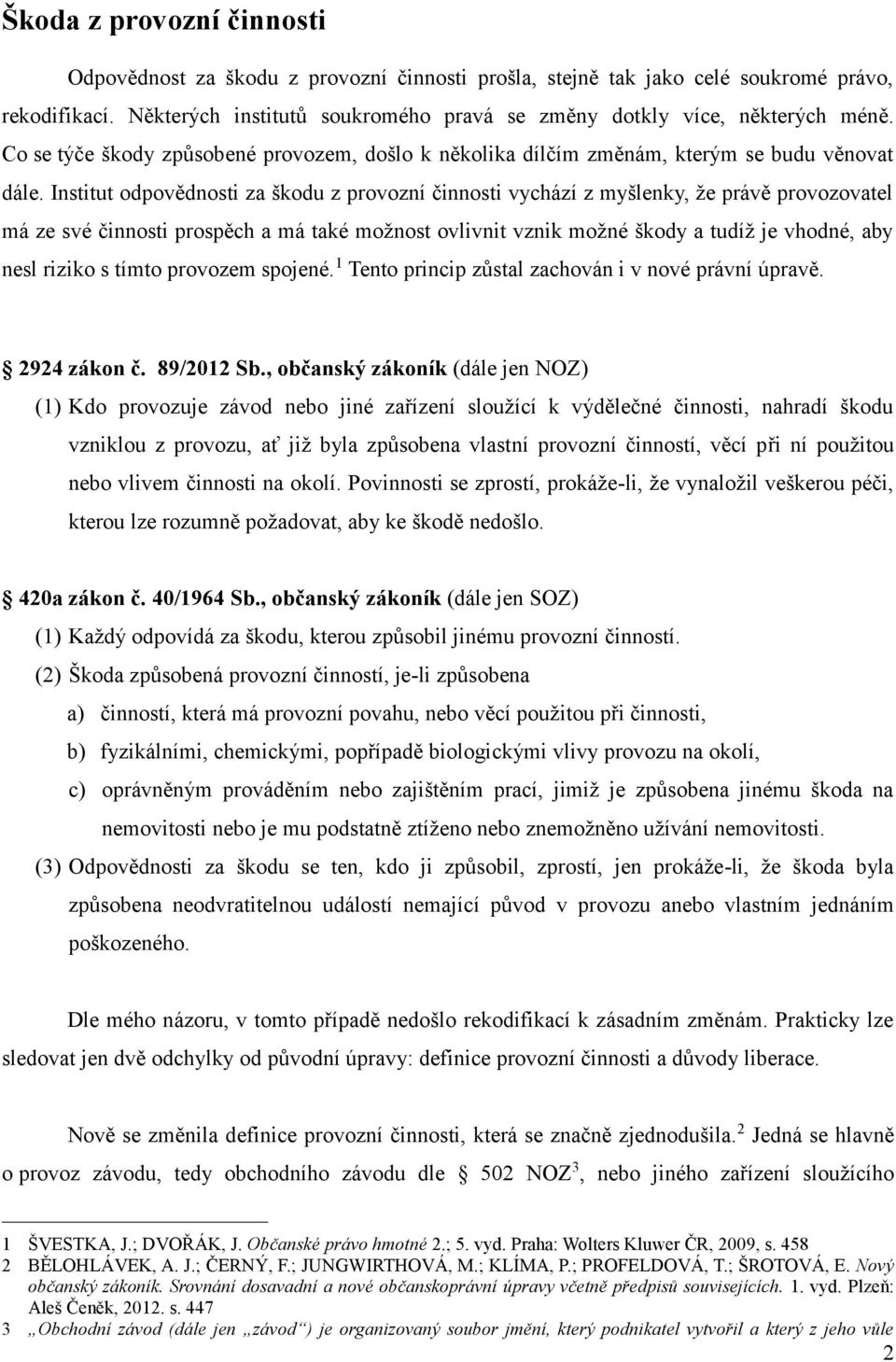 Institut odpovědnosti za škodu z provozní činnosti vychází z myšlenky, že právě provozovatel má ze své činnosti prospěch a má také možnost ovlivnit vznik možné škody a tudíž je vhodné, aby nesl