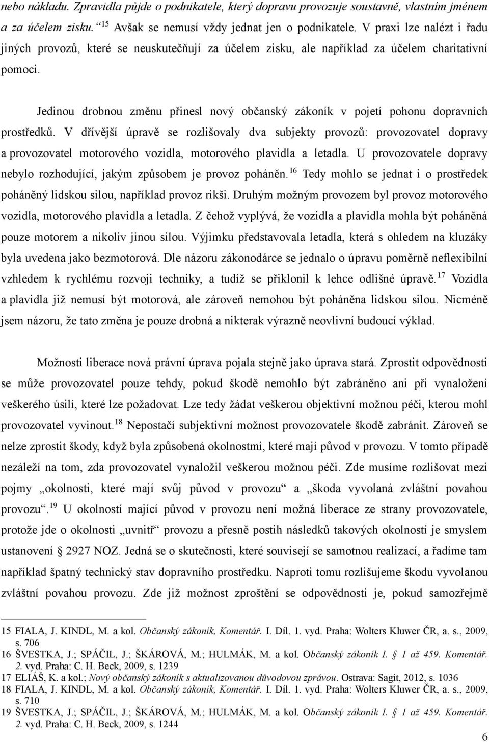 Jedinou drobnou změnu přinesl nový občanský zákoník v pojetí pohonu dopravních prostředků.