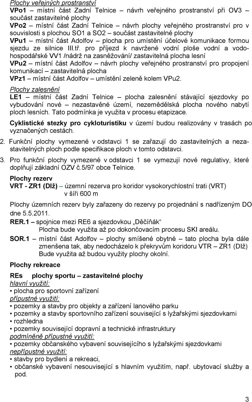 pro příjezd k navržené vodní ploše vodní a vodohospodářské VV1 /nádrž na zasněžování/ zastavitelná plocha lesní VPu2 místní část Adolfov návrh plochy veřejného prostranství pro propojení komunikací