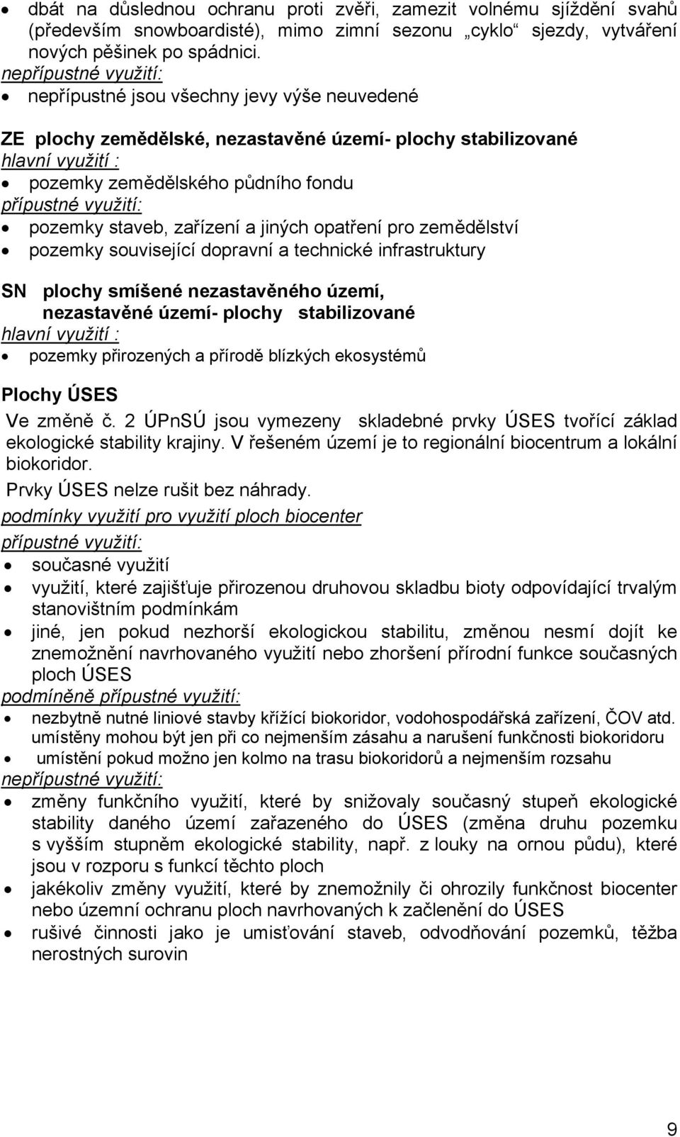 opatření pro zemědělství SN plochy smíšené nezastavěného území, nezastavěné území- plochy stabilizované hlavní využití : pozemky přirozených a přírodě blízkých ekosystémů Plochy ÚSES Ve změně č.