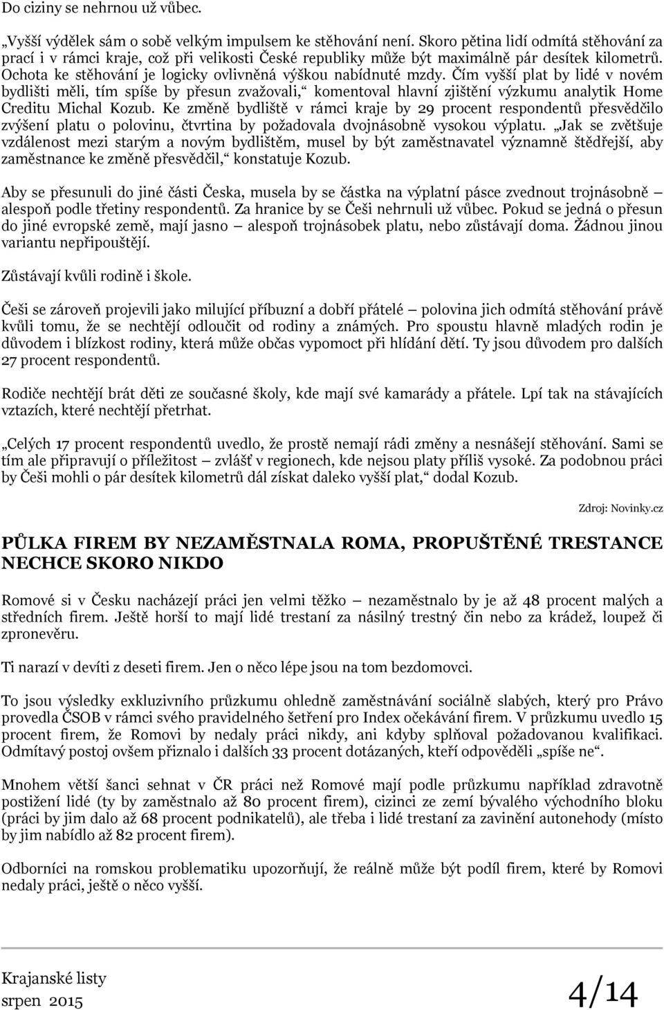 Čím vyšší plat by lidé v novém bydlišti měli, tím spíše by přesun zvažovali, komentoval hlavní zjištění výzkumu analytik Home Creditu Michal Kozub.