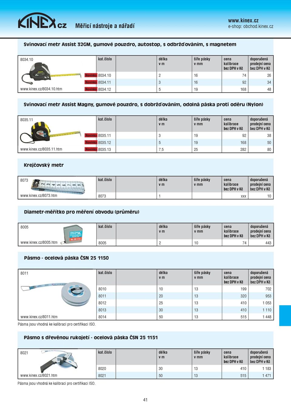 13 7,5 25 282 80 Krejčovský metr 8073 /8073.htm 8073 1 xxx 10 Diametr-měřítko pro měření obvodu (průměru) 8005 /8005.htm 8005 2 10 74 443 Pásmo - ocelová páska ČSN 25 1150 8011 /8011.