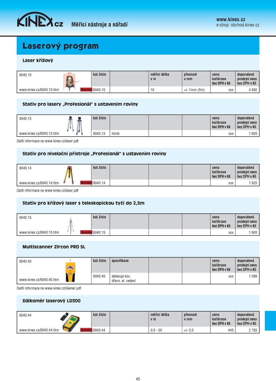 14 xxx 1 925 Další informace na /laser.pdf Stativ pro křížový laser s teleskopickou tyčí do 2,5m 9040.15 /9040.15.htm Novinka 9040.15 xxx 1 665 Multiscanner Zircon PRO SL 9040.