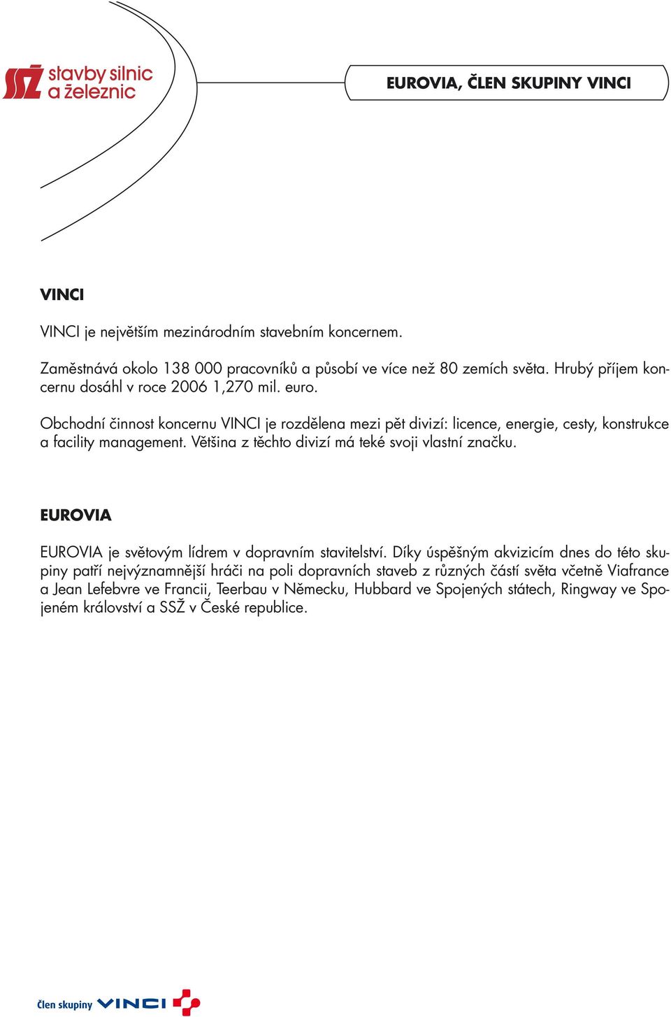 Většina z těchto divizí má teké svoji vlastní značku. EUROVIA EUROVIA je světovým lídrem v dopravním stavitelství.