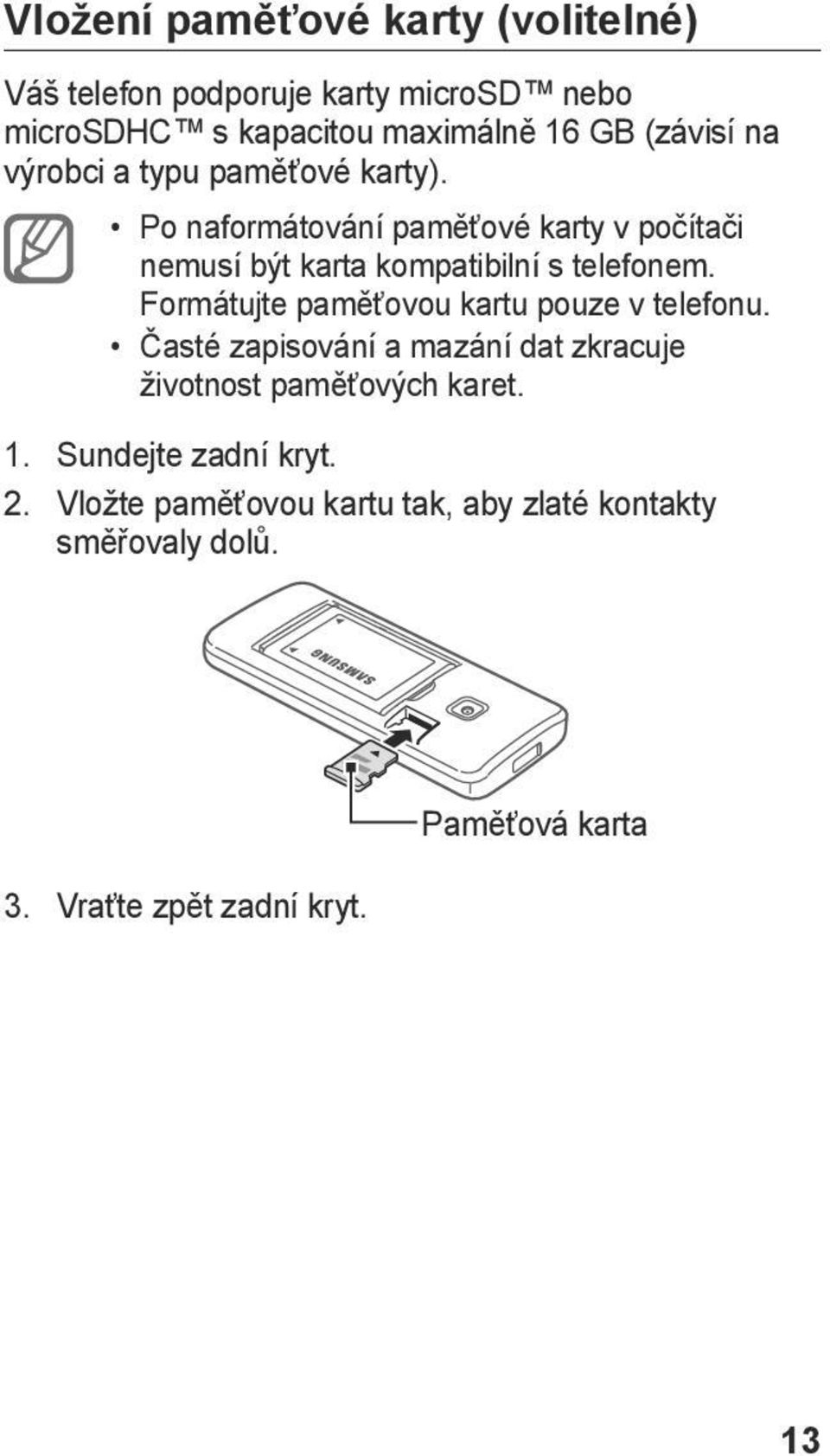 Formátujte paměťovou kartu pouze v telefonu. Časté zapisování a mazání dat zkracuje životnost paměťových karet. 1. 2.