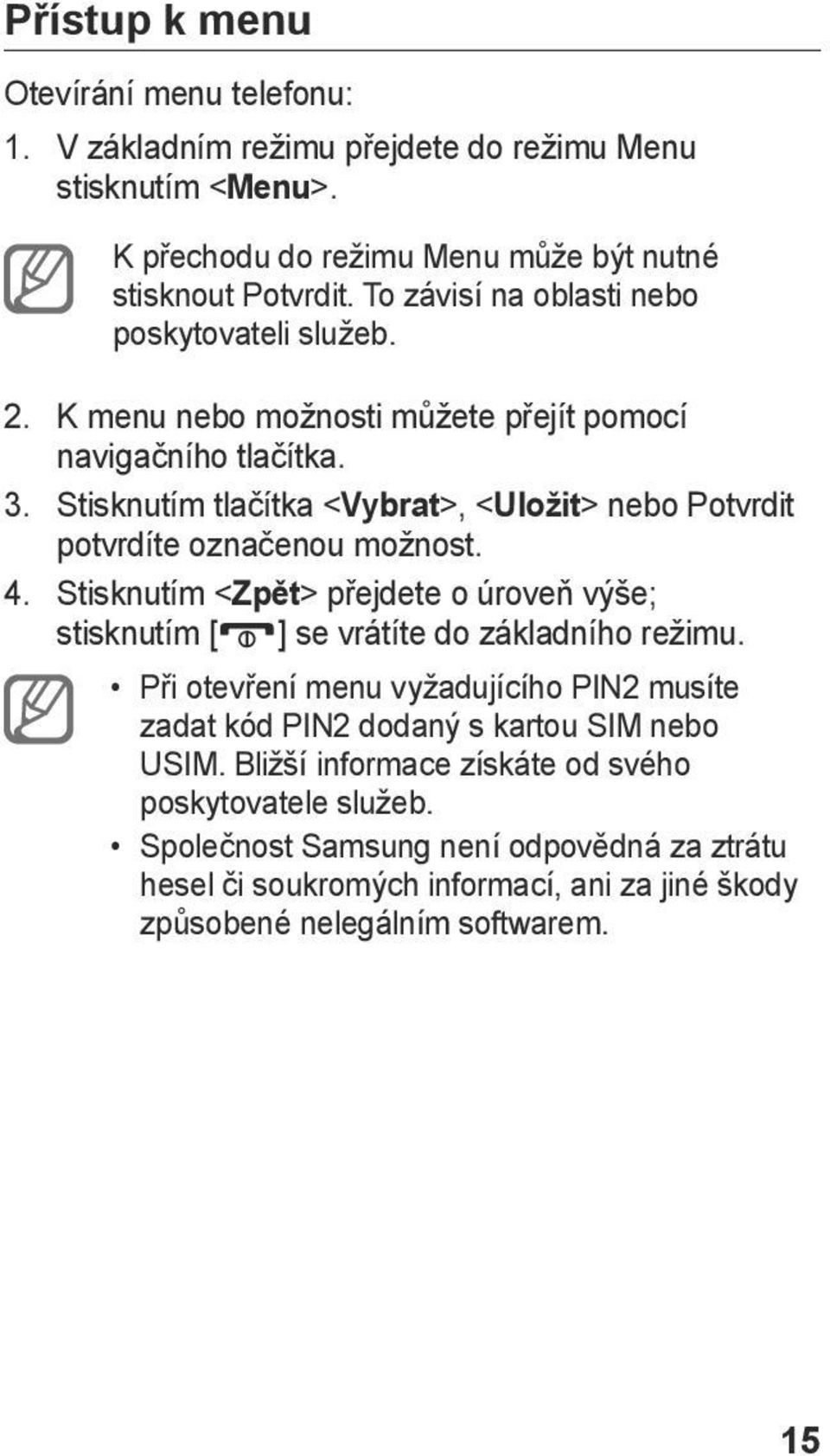 Stisknutím tlačítka < Vybrat>, <Uložit> nebo Potvrdit potvrdíte označenou možnost. 4. Stisknutím < Zpět> přejdete o úroveň výše; stisknutím [ ] se vrátíte do základního režimu.