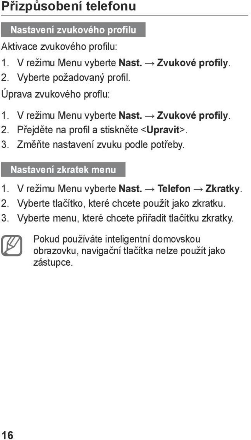 Změňte nastavení zvuku podle potřeby. Nastavení zkratek menu 1. V režimu Menu vyberte Nast. Telefon Zkratky. 2.