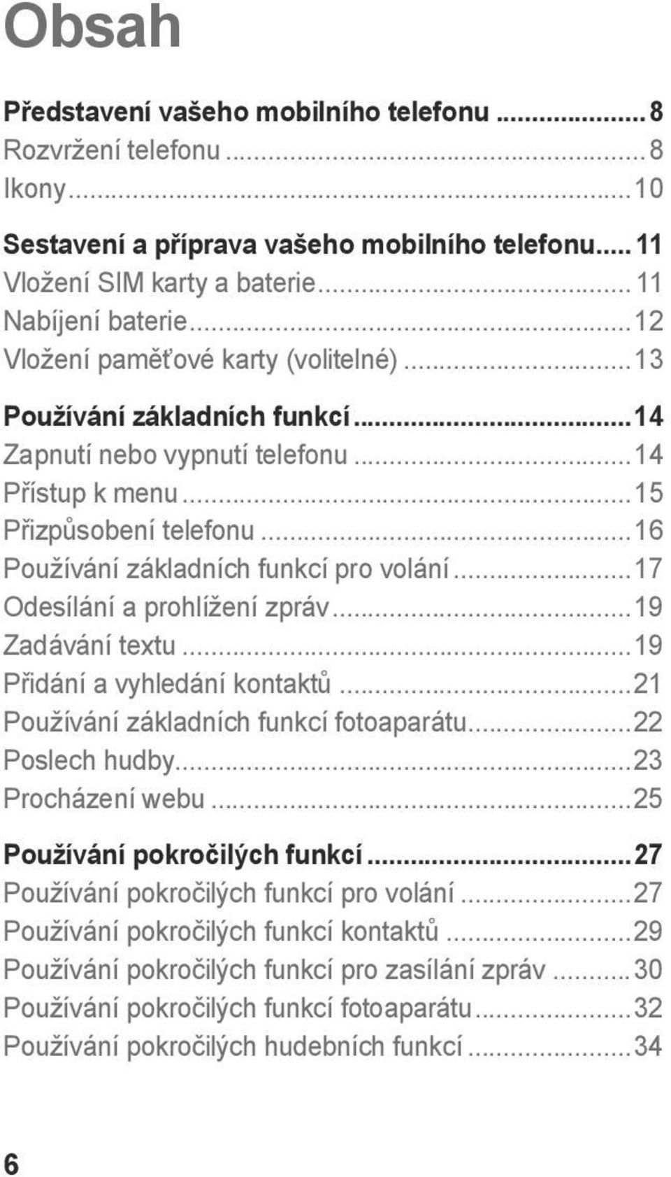 ..17 Odesílání a prohlížení zpráv...19 Zadávání textu...19 Přidání a vyhledání kontaktů...21 Používání základních funkcí fotoaparátu...22 Poslech hudby...23 Procházení webu.