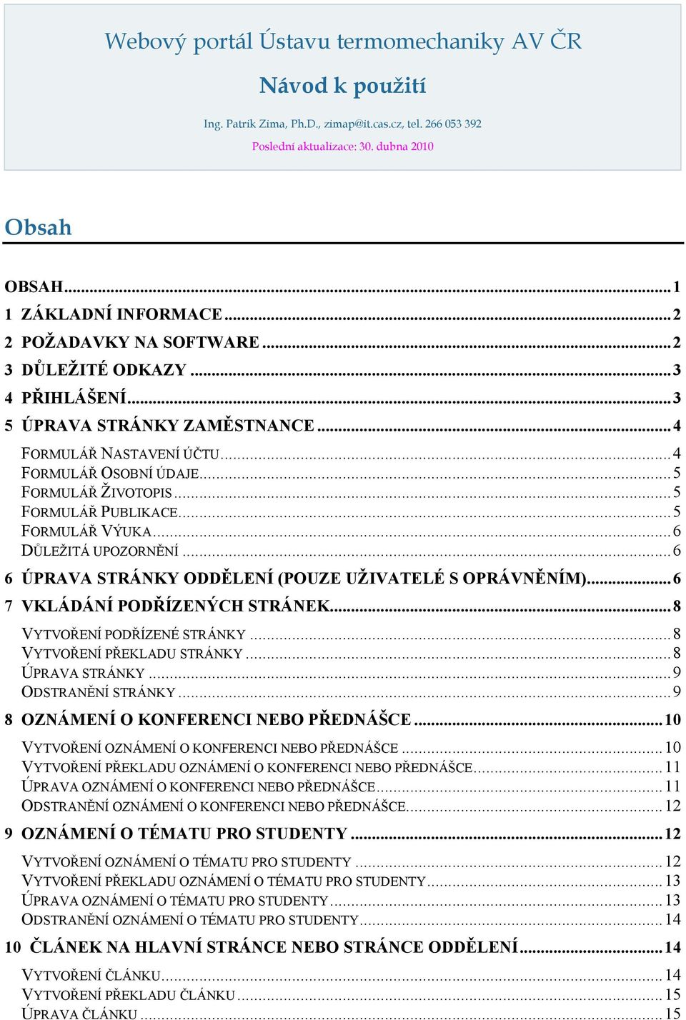 ..5 FORMULÁŘ VÝUKA...6 DŮLEŽITÁ UPOZORNĚNÍ...6 6 ÚPRAVA STRÁNKY ODDĚLENÍ (POUZE UŽIVATELÉ S OPRÁVNĚNÍM)...6 7 VKLÁDÁNÍ PODŘÍZENÝCH STRÁNEK...8 VYTVOŘENÍ PODŘÍZENÉ STRÁNKY...8 VYTVOŘENÍ PŘEKLADU STRÁNKY.