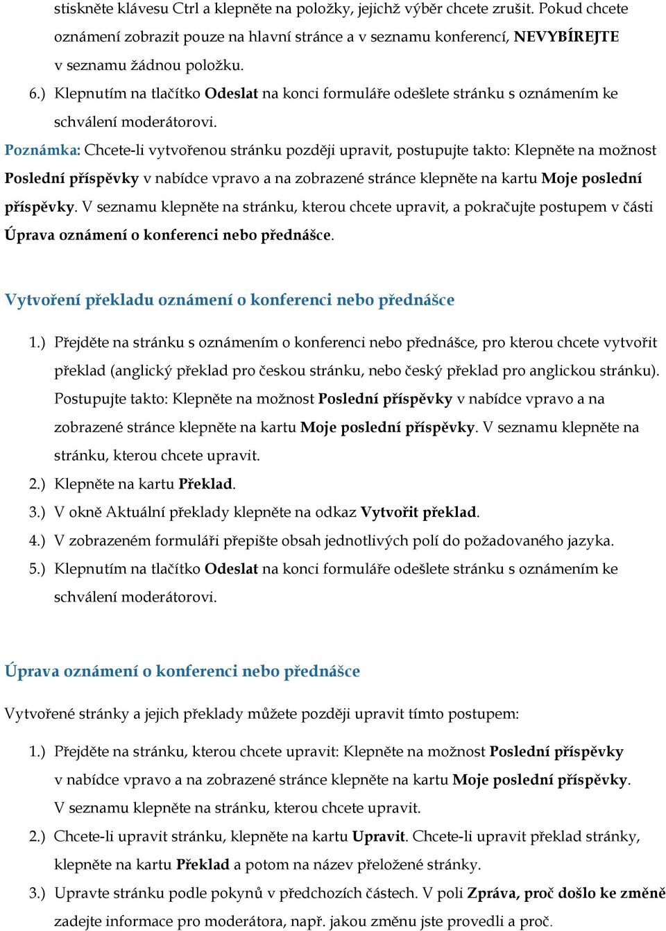 Poznámka: Chcete-li vytvořenou stránku později upravit, postupujte takto: Klepněte na možnost Poslední příspěvky v nabídce vpravo a na zobrazené stránce klepněte na kartu Moje poslední příspěvky.