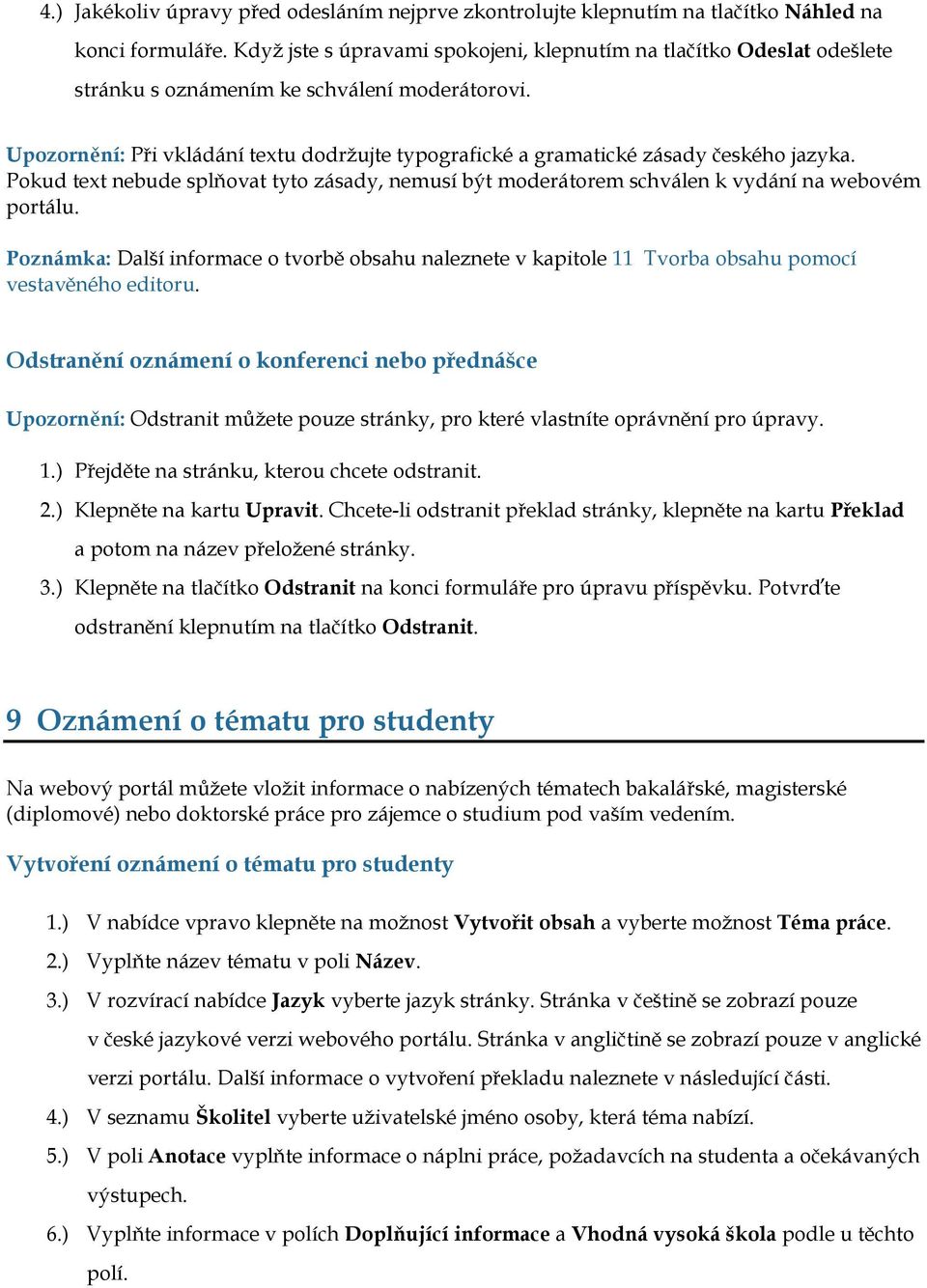 Upozornění: Při vkládání textu dodržujte typografické a gramatické zásady českého jazyka. Pokud text nebude splňovat tyto zásady, nemusí být moderátorem schválen k vydání na webovém portálu.