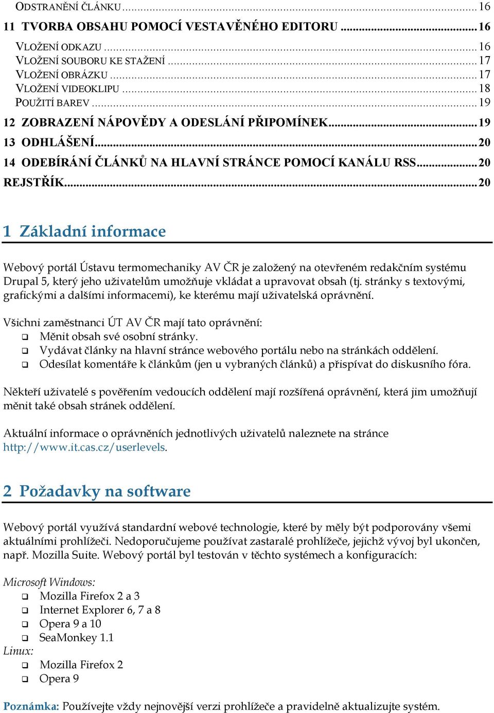 ..20 1 Základní informace Webový portál Ústavu termomechaniky AV ČR je založený na otevřeném redakčním systému Drupal 5, který jeho uživatelům umožňuje vkládat a upravovat obsah (tj.