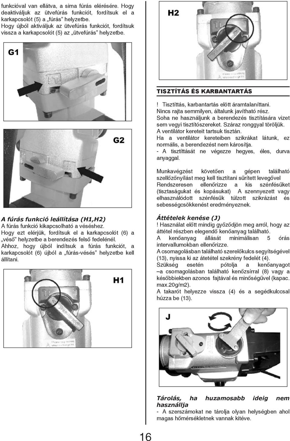 Nincs rajta semmilyen, általunk javítható rész. Soha ne használjunk a berendezés tisztítására vizet sem vegyi tisztítószereket. Száraz ronggyal töröljük. A ventilátor kereteit tartsuk tisztán.