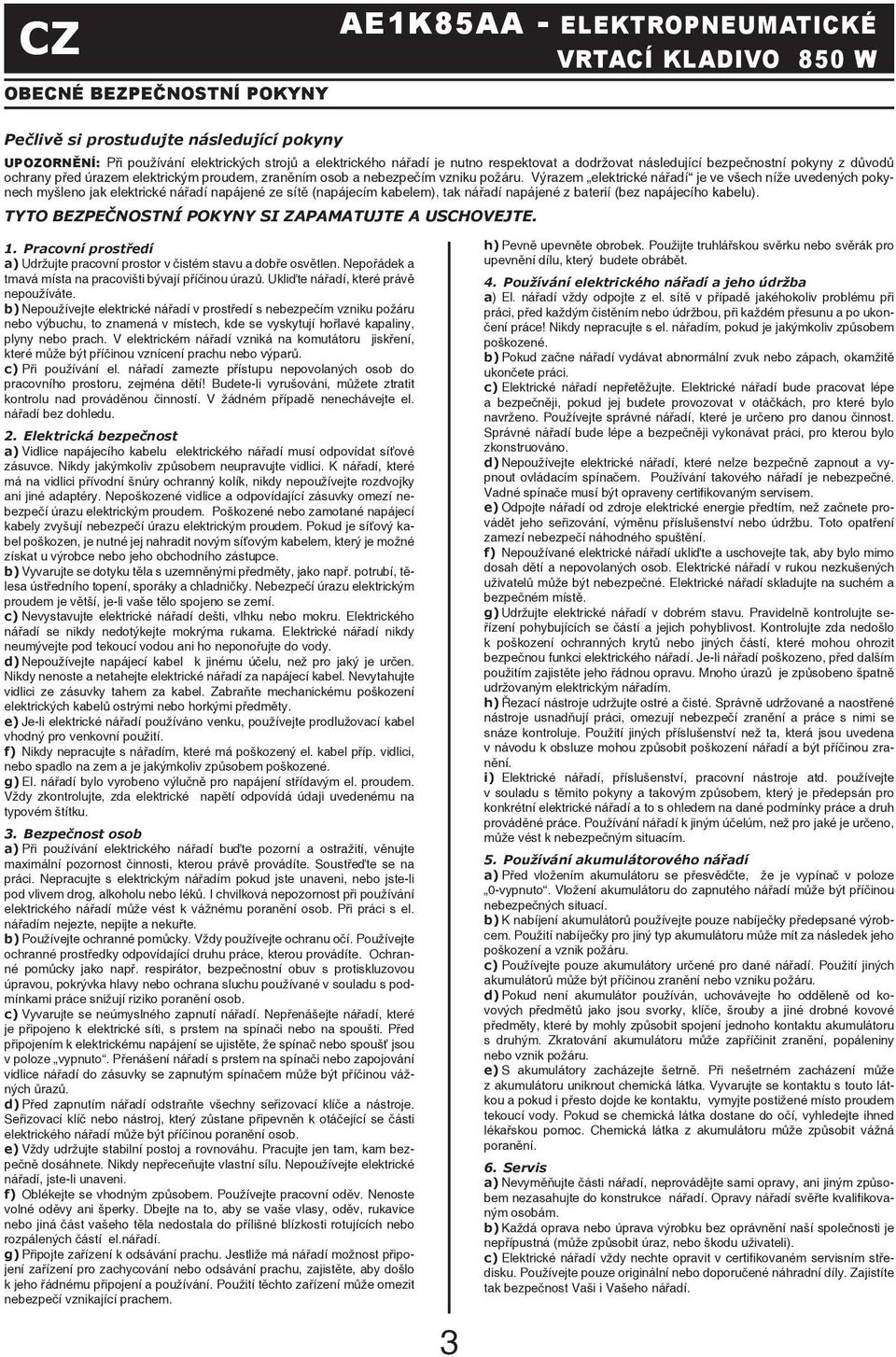 Výrazem elektrické nářadí je ve všech níže uvedených pokynech myšleno jak elektrické nářadí napájené ze sítě (napájecím kabelem), tak nářadí napájené z baterií (bez napájecího kabelu).