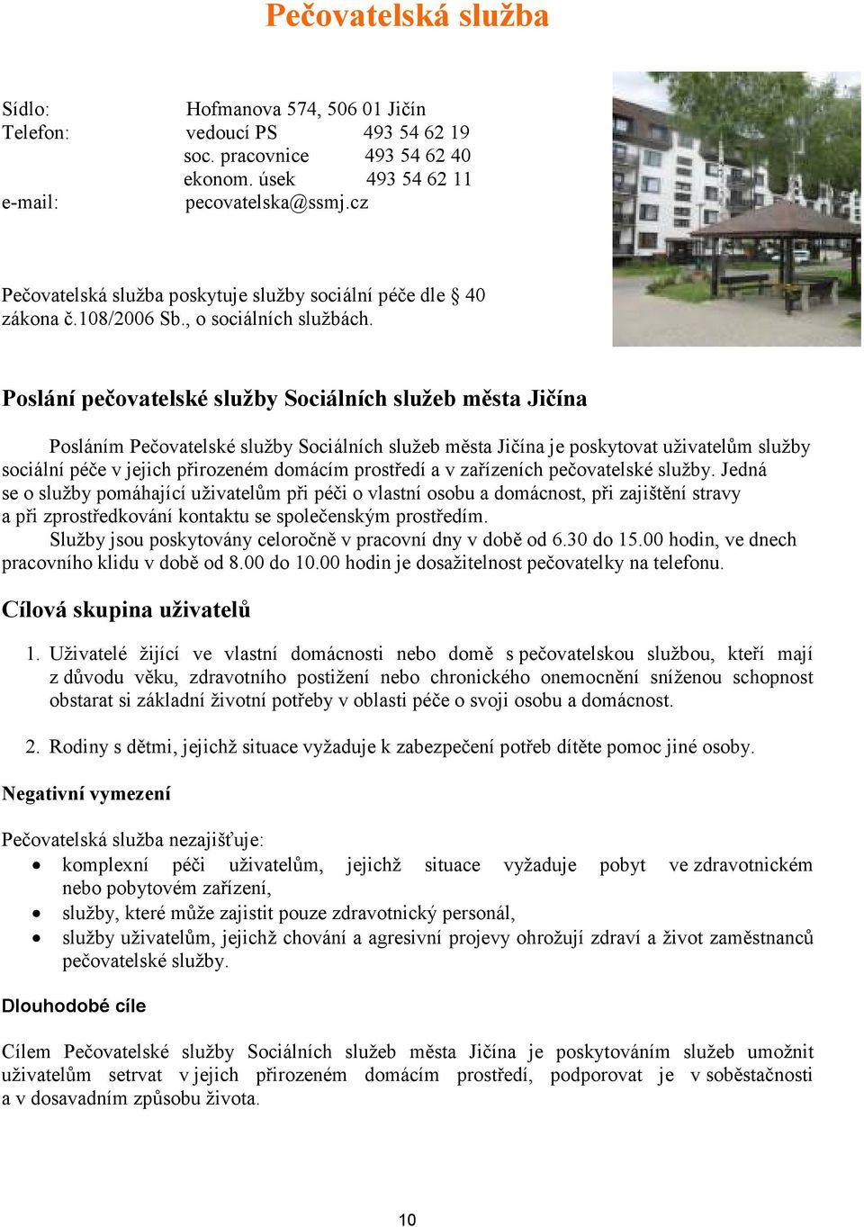 Poslání pečovatelské služby Sociálních služeb města Jičína Posláním Pečovatelské služby Sociálních služeb města Jičína je poskytovat uživatelům služby sociální péče v jejich přirozeném domácím