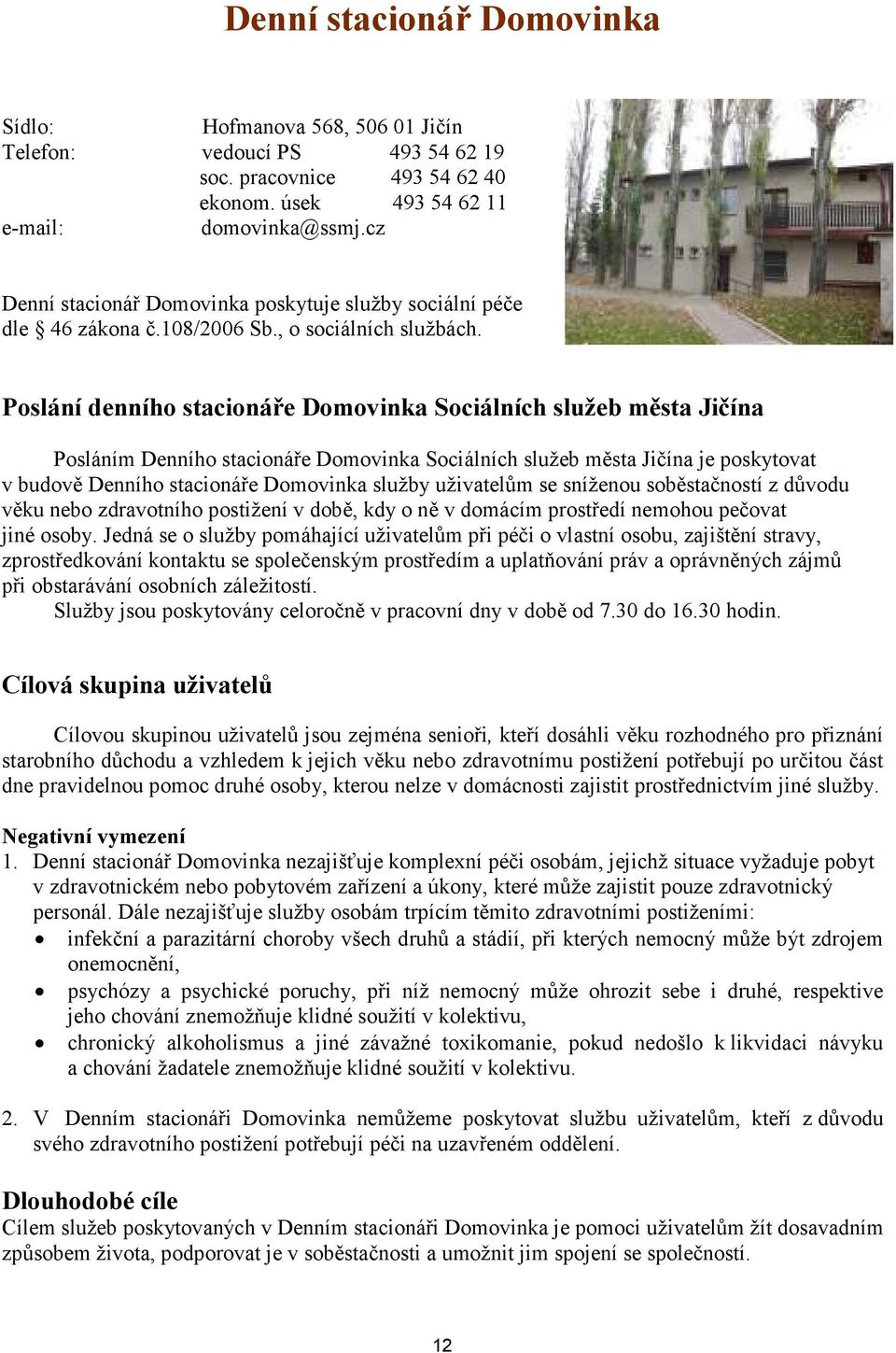 Poslání denního stacionáře Domovinka Sociálních služeb města Jičína Posláním Denního stacionáře Domovinka Sociálních služeb města Jičína je poskytovat v budově Denního stacionáře Domovinka služby