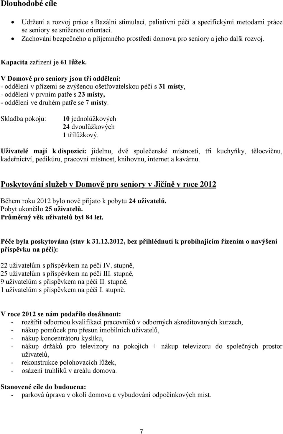 V Domově pro seniory jsou tři oddělení: - oddělení v přízemí se zvýšenou ošetřovatelskou péčí s 31 místy, - oddělení v prvním patře s 23 místy, - oddělení ve druhém patře se 7 místy.