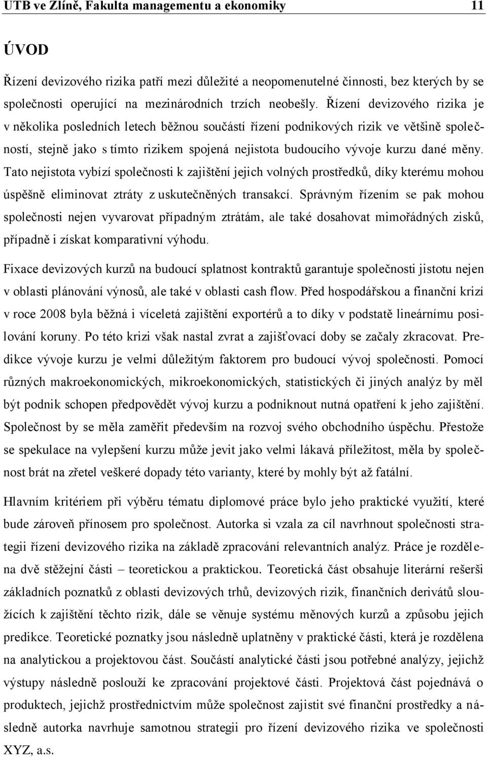 měny. Tato nejistota vybízí společnosti k zajištění jejich volných prostředků, díky kterému mohou úspěšně eliminovat ztráty z uskutečněných transakcí.