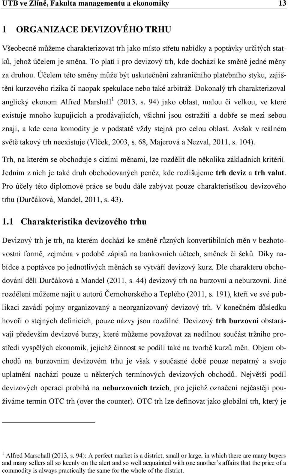 Účelem této směny může být uskutečnění zahraničního platebního styku, zajištění kurzového rizika či naopak spekulace nebo také arbitráž.