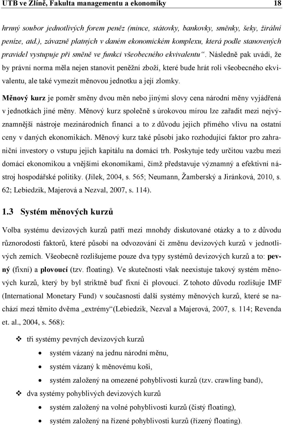 Následně pak uvádí, že by právní norma měla nejen stanovit peněžní zboží, které bude hrát roli všeobecného ekvivalentu, ale také vymezit měnovou jednotku a její zlomky.