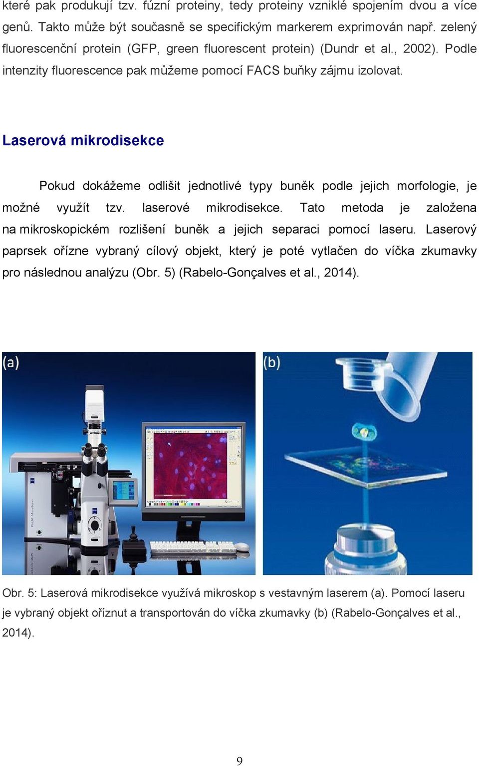 Laserová mikrodisekce Pokud dokážeme odlišit jednotlivé typy buněk podle jejich morfologie, je možné využít tzv. laserové mikrodisekce.