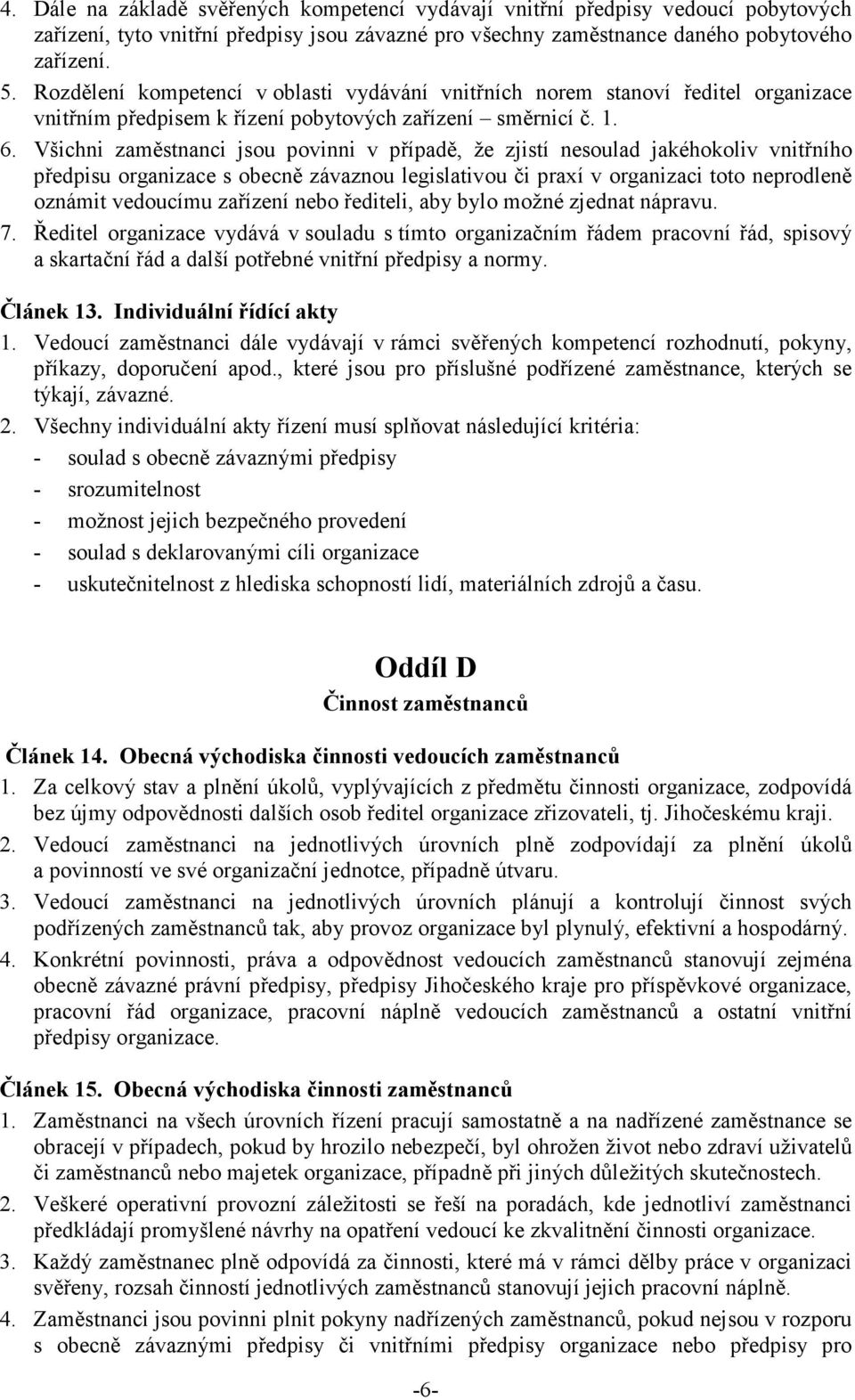 Všichni zaměstnanci jsou povinni v případě, že zjistí nesoulad jakéhokoliv vnitřního předpisu organizace s obecně závaznou legislativou či praxí v organizaci toto neprodleně oznámit vedoucímu