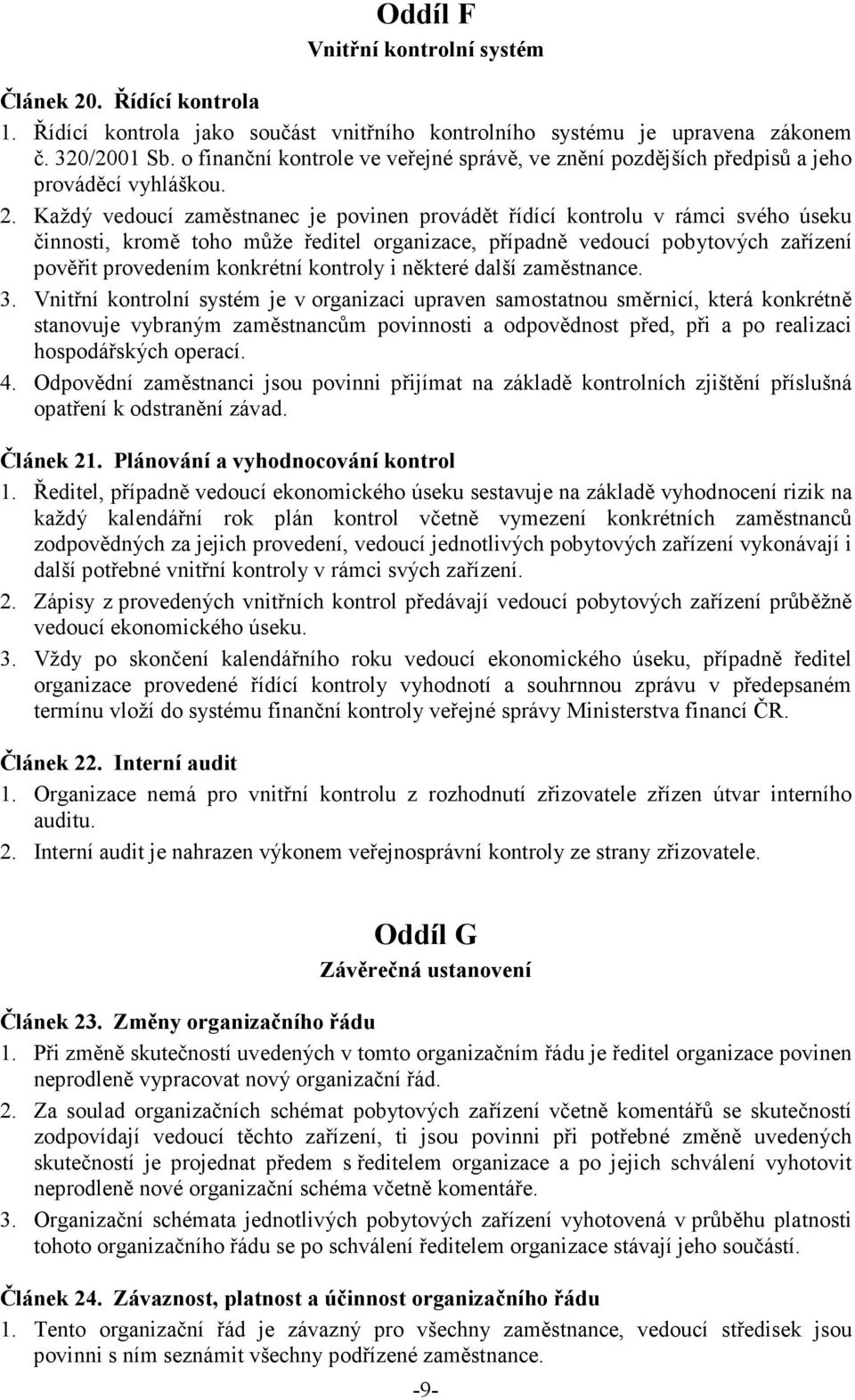 Každý vedoucí zaměstnanec je povinen provádět řídící kontrolu v rámci svého úseku činnosti, kromě toho může ředitel organizace, případně vedoucí pobytových zařízení pověřit provedením konkrétní