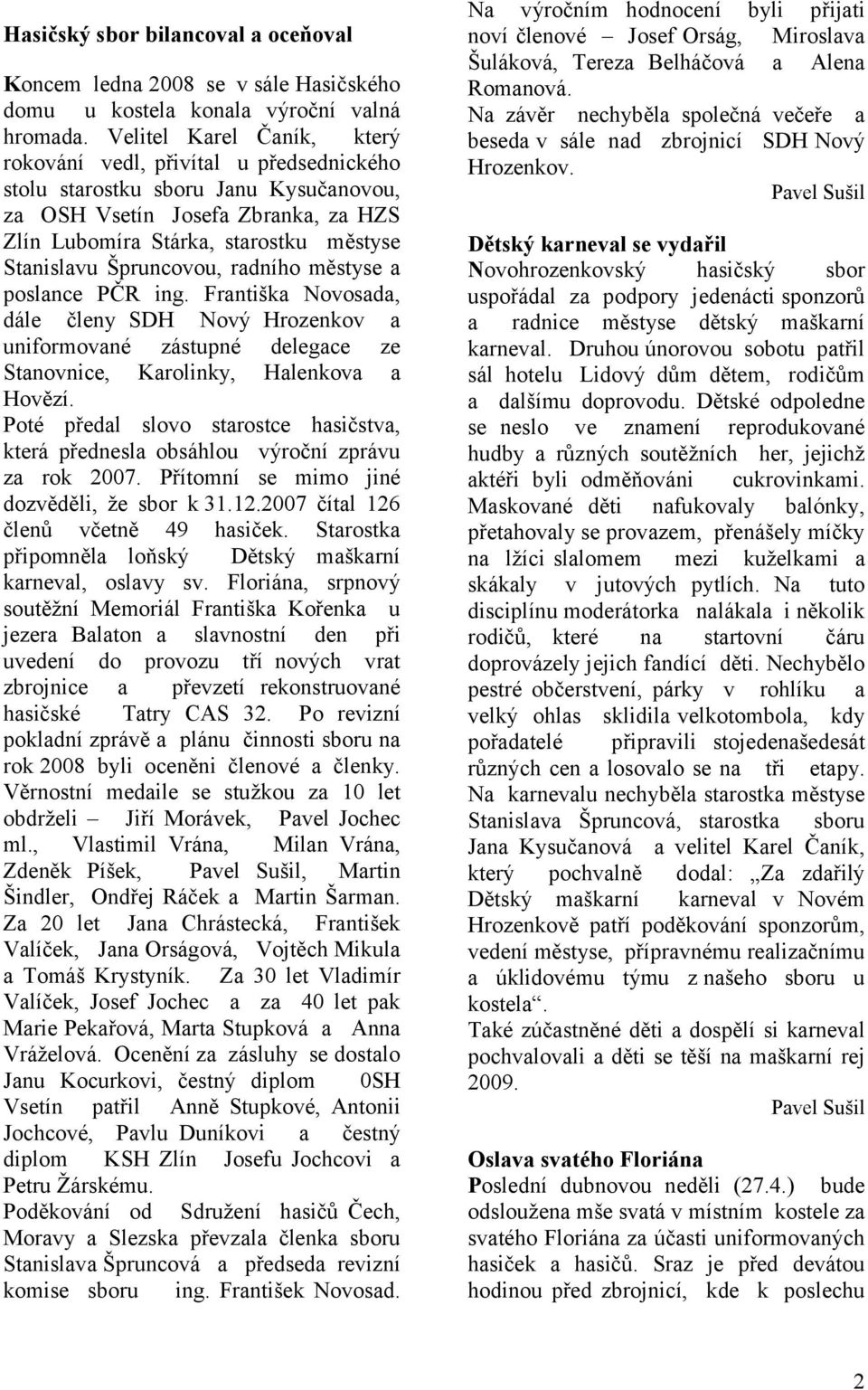 Špruncovou, radního městyse a poslance PČR ing. Františka Novosada, dále členy SDH Nový Hrozenkov a uniformované zástupné delegace ze Stanovnice, Karolinky, Halenkova a Hovězí.