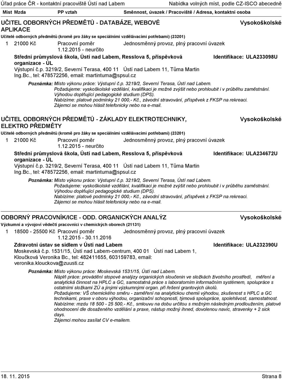 cz Poznámka: Místo výkonu práce: Výstupní č.p. 329/2, Severní Terasa, Ústí nad Labem. Požadujeme: vyskoškolské vzdělání, kvalifikaci je možné zvýšit nebo prohloubit i v průběhu zaměstnání.