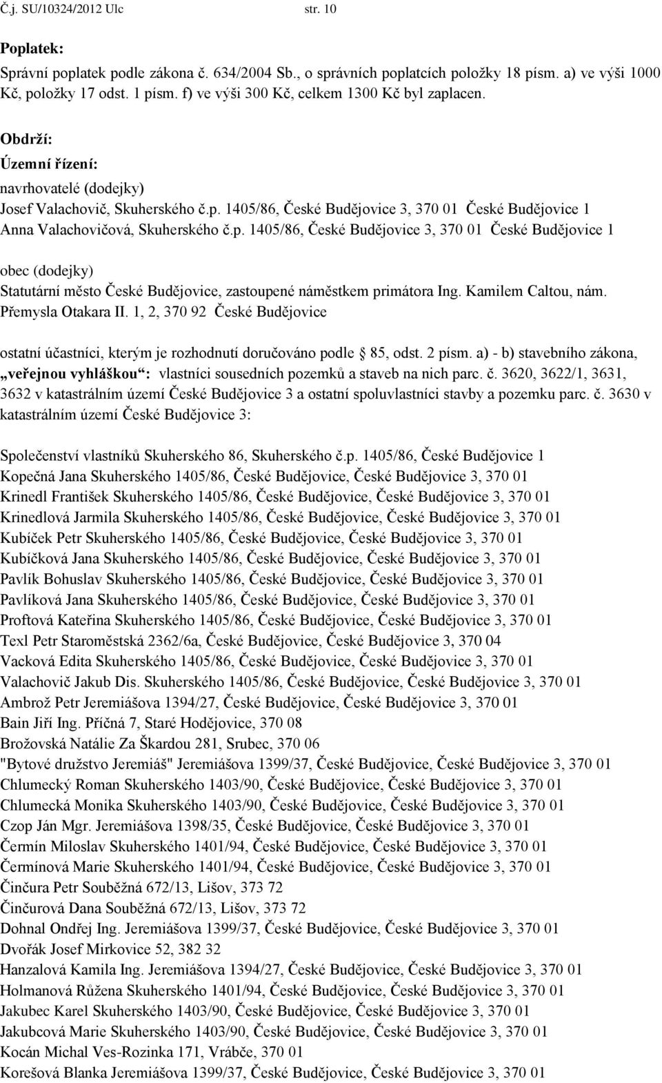 p. 1405/86, České Budějovice 3, 370 01 České Budějovice 1 obec (dodejky) Statutární město České Budějovice, zastoupené náměstkem primátora Ing. Kamilem Caltou, nám. Přemysla Otakara II.