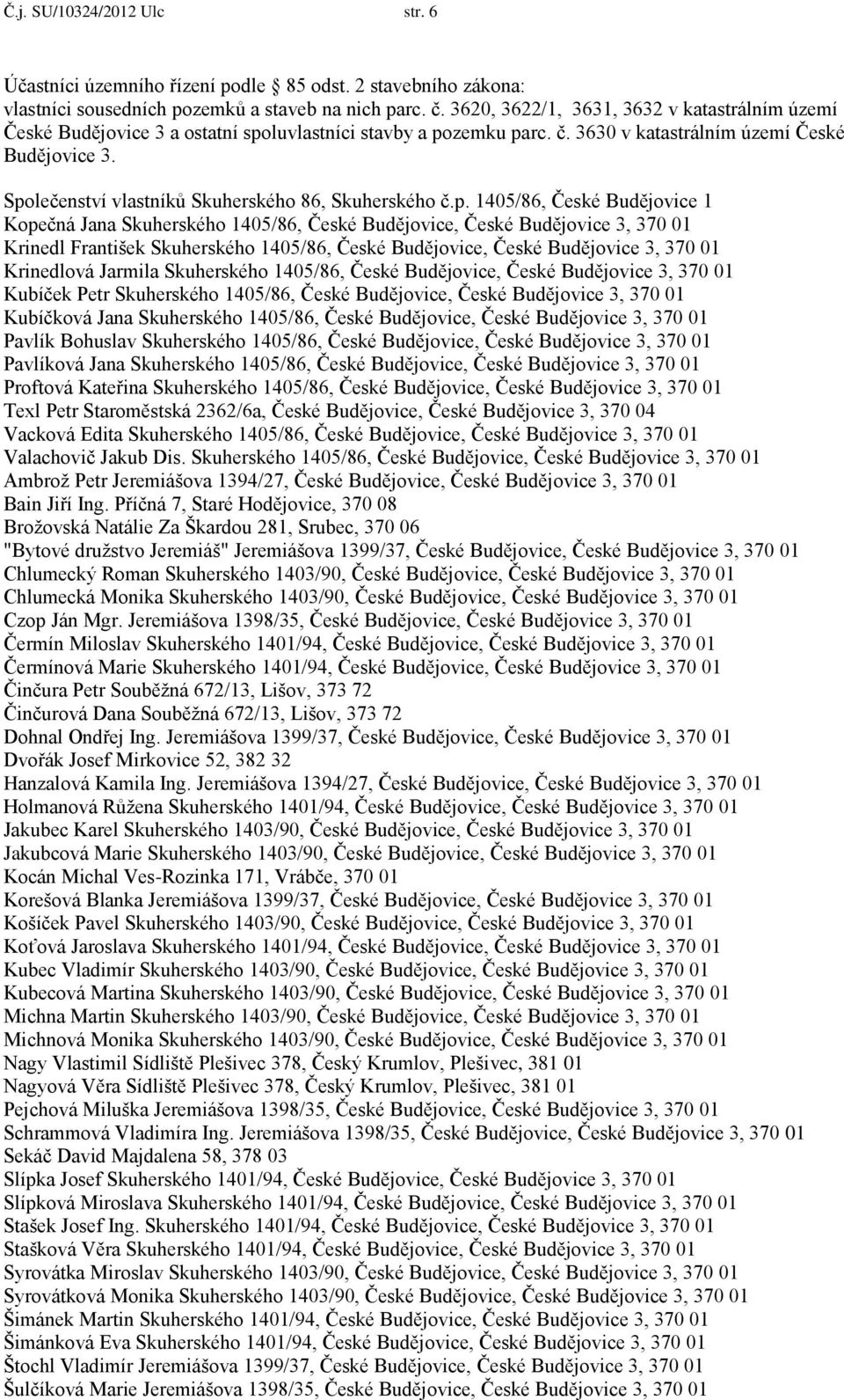 Společenství vlastníků Skuherského 86, Skuherského č.p. 1405/86, České Budějovice 1 Kopečná Jana Skuherského 1405/86, České Budějovice, České Budějovice 3, 370 01 Krinedl František Skuherského