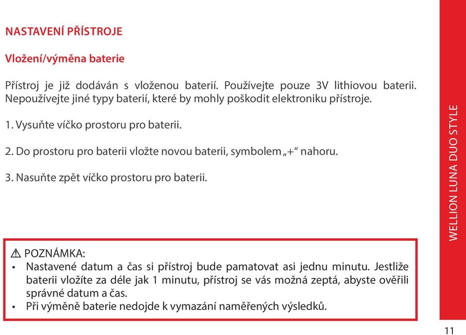 1. Vysuňte víčko prostoru pro baterii. 2. Do prostoru pro baterii vložte novou baterii, symbolem + nahoru. 3.