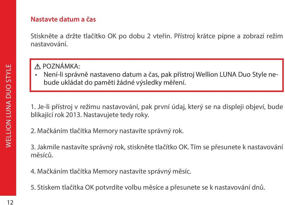 Je-li přístroj v režimu nastavování, pak první údaj, který se na displeji objeví, bude blikající rok 20