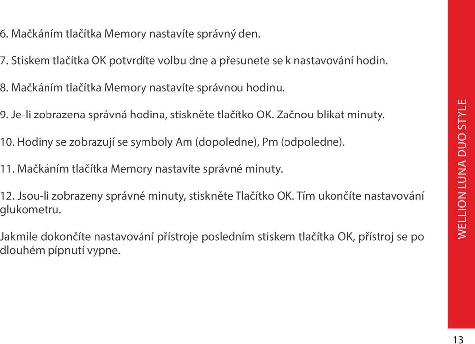 Hodiny se zobrazují se symboly Am (dopoledne), Pm (odpoledne). 11. Mačkáním tlačítka Memory nastavíte správné minuty. 12.