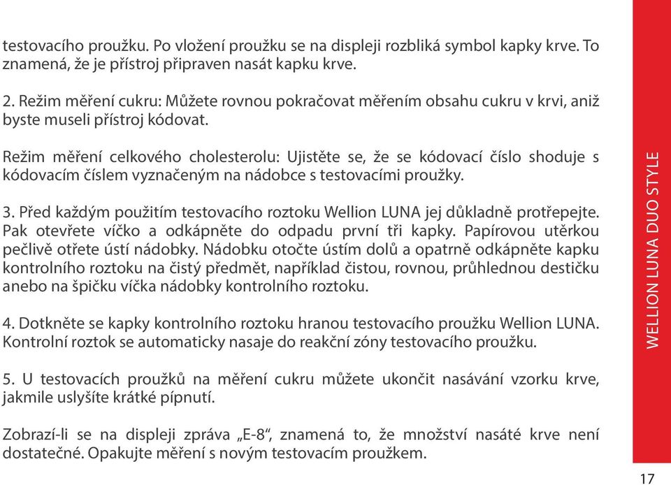 Režim měření celkového cholesterolu: Ujistěte se, že se kódovací číslo shoduje s kódovacím číslem vyznačeným na nádobce s testovacími proužky. 3.