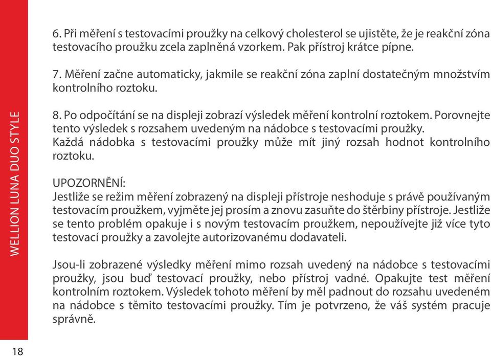 Porovnejte tento výsledek s rozsahem uvedeným na nádobce s testovacími proužky. Každá nádobka s testovacími proužky může mít jiný rozsah hodnot kontrolního roztoku.