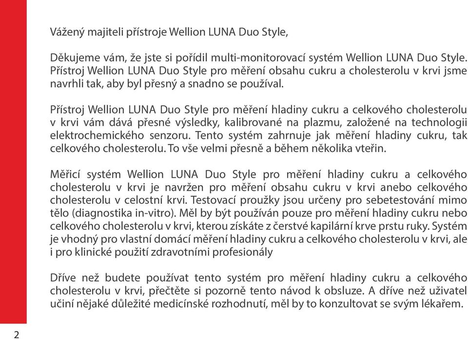 Přístroj Wellion LUNA Duo Style pro měření hladiny cukru a celkového cholesterolu v krvi vám dává přesné výsledky, kalibrované na plazmu, založené na technologii elektrochemického senzoru.