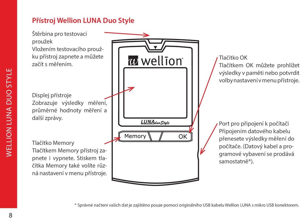 Stiskem tlačítka Memory také volíte různá nastavení v menu přístroje. Tlačítko OK Tlačítkem OK můžete prohlížet výsledky v paměti nebo potvrdit volby nastavení v menu přístroje.