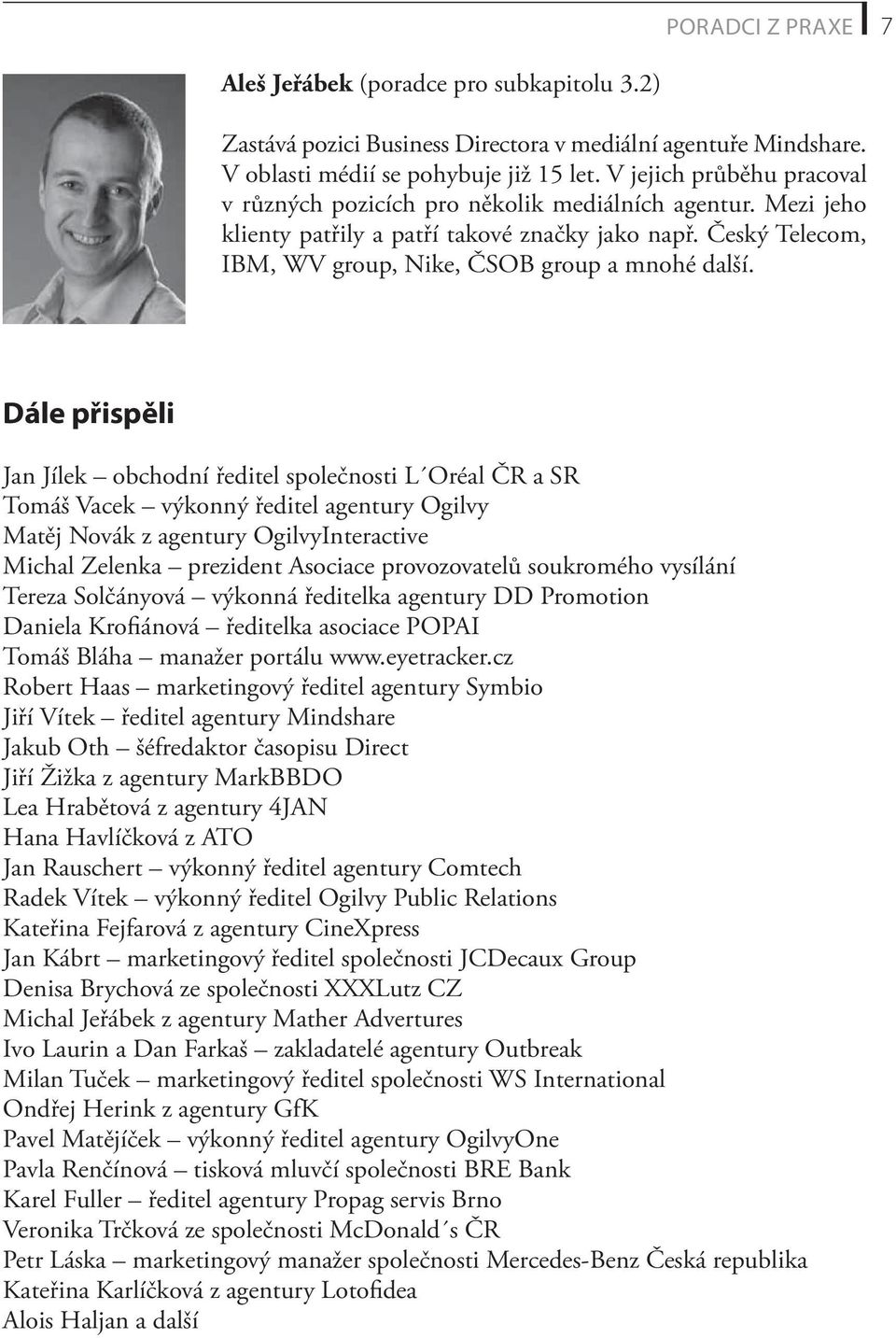 Dále přispěli Jan Jílek obchodní ředitel společnosti L Oréal ČR a SR Tomáš Vacek výkonný ředitel agentury Ogilvy Matěj Novák z agentury OgilvyInteractive Michal Zelenka prezident Asociace