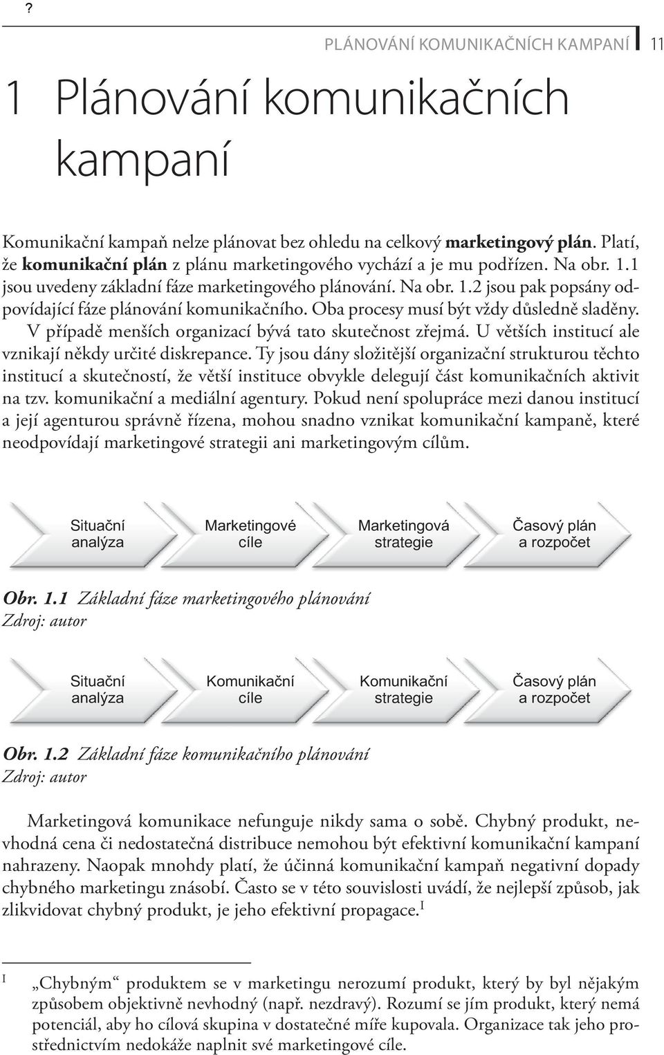 Oba procesy musí být vždy důsledně sladěny. V případě menších organizací bývá tato skutečnost zřejmá. U větších institucí ale vznikají někdy určité diskrepance.