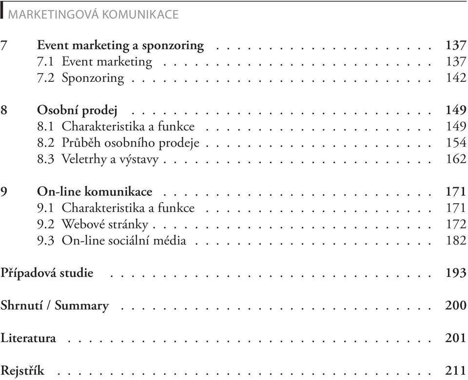 ......................... 171 9.1 Charakteristika a funkce...................... 171 9.2 Webové stránky........................... 172 9.3 On-line sociální média....................... 182 Případová studie.