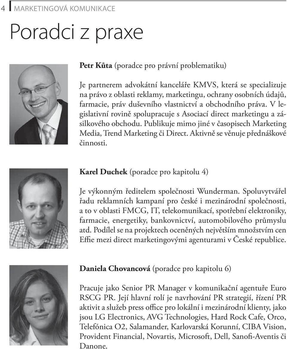 Publikuje mimo jiné v časopisech Marketing Media, Trend Marketing či Direct. Aktivně se věnuje přednáškové činnosti. Karel Duchek (poradce pro kapitolu 4) Je výkonným ředitelem společnosti Wunderman.