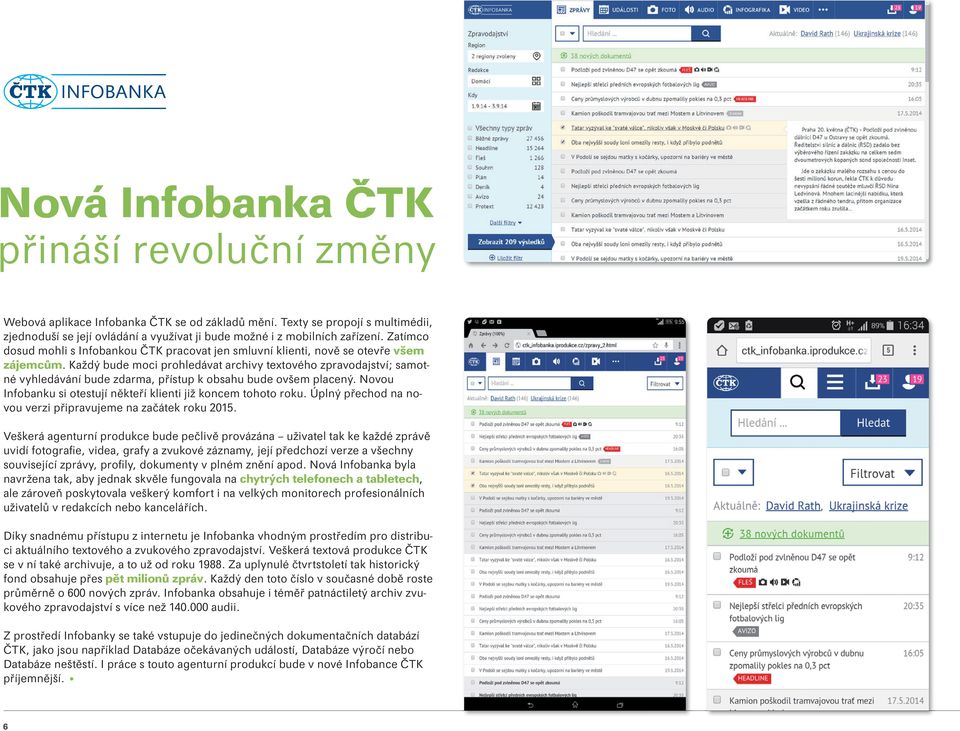 Každý bude moci prohledávat archivy textového zpravodajství; samotné vyhledávání bude zdarma, přístup k obsahu bude ovšem placený. Novou Infobanku si otestují někteří klienti již koncem tohoto roku.