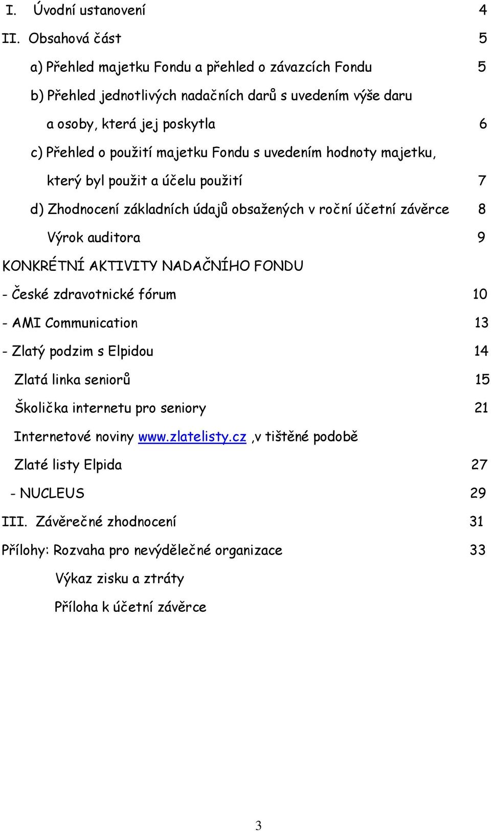 majetku Fondu s uvedením hodnoty majetku, který byl použit a účelu použití 7 d) Zhodnocení základních údajů obsažených v roční účetní závěrce 8 Výrok auditora 9 KONKRÉTNÍ AKTIVITY