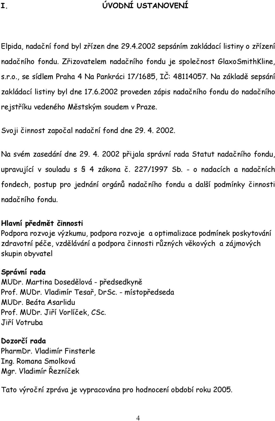 Na svém zasedání dne 29. 4. 2002 přijala správní rada Statut nadačního fondu, upravující v souladu s 4 zákona č. 227/1997 Sb.