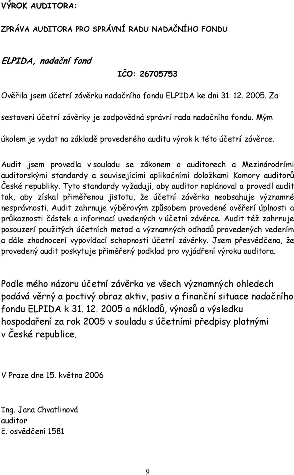 Audit jsem provedla v souladu se zákonem o auditorech a Mezinárodními auditorskými standardy a souvisejícími aplikačními doložkami Komory auditorů České republiky.