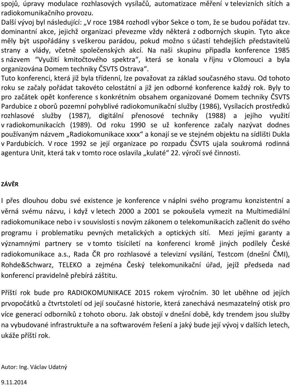 Tyto akce měly být uspořádány s veškerou parádou, pokud možno s účastí tehdejších představitelů strany a vlády, včetně společenských akcí.