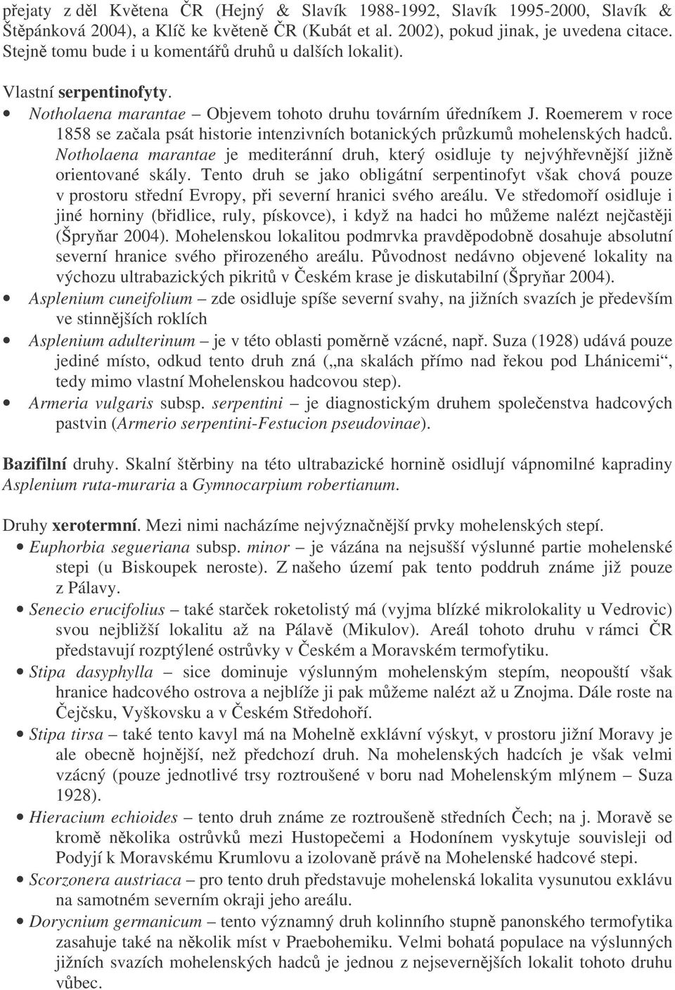 Roemerem v roce 1858 se zaala psát historie intenzivních botanických przkum mohelenských hadc. Notholaena marantae je mediteránní druh, který osidluje ty nejvýhevnjší jižn orientované skály.