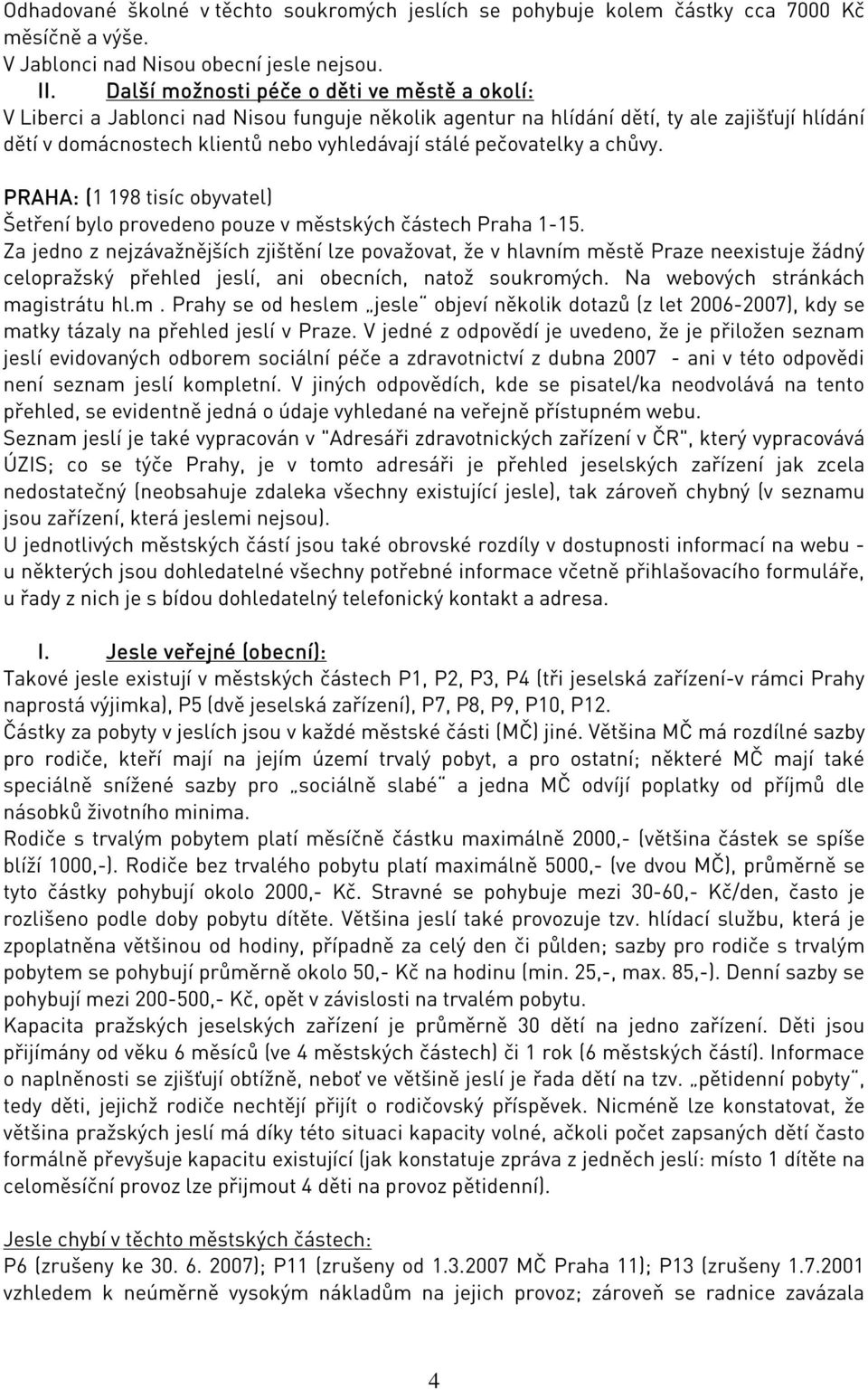 pečovatelky a chůvy. PRAH A: (1 ( 198 tisíc obyvatel) Šetření bylo provedeno pouze v městských částech Praha 1-15.